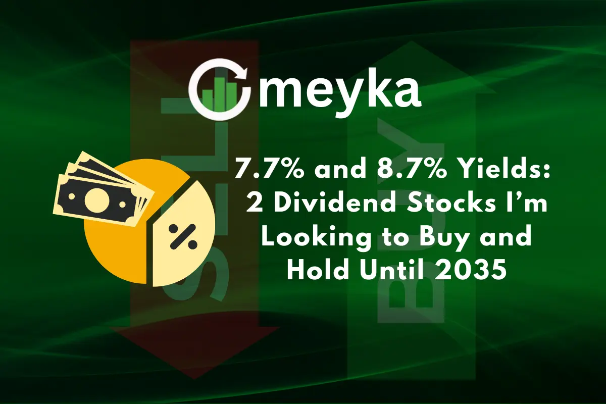 7.7% and 8.7% Yields: 2 Dividend Stocks I’m Looking to Buy and Hold Until 2035