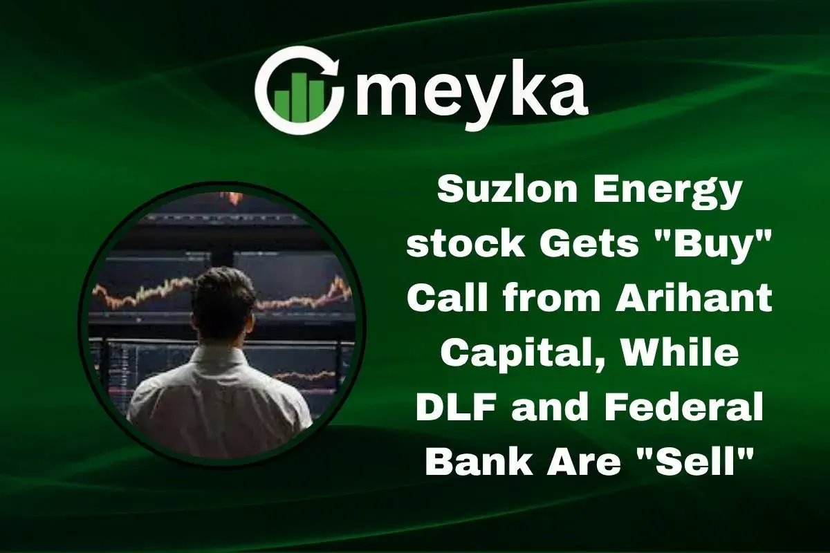 Suzlon Energy stock gets a “Buy” Call from Arihant Capital, while DLF and Federal Bank are “Sell”