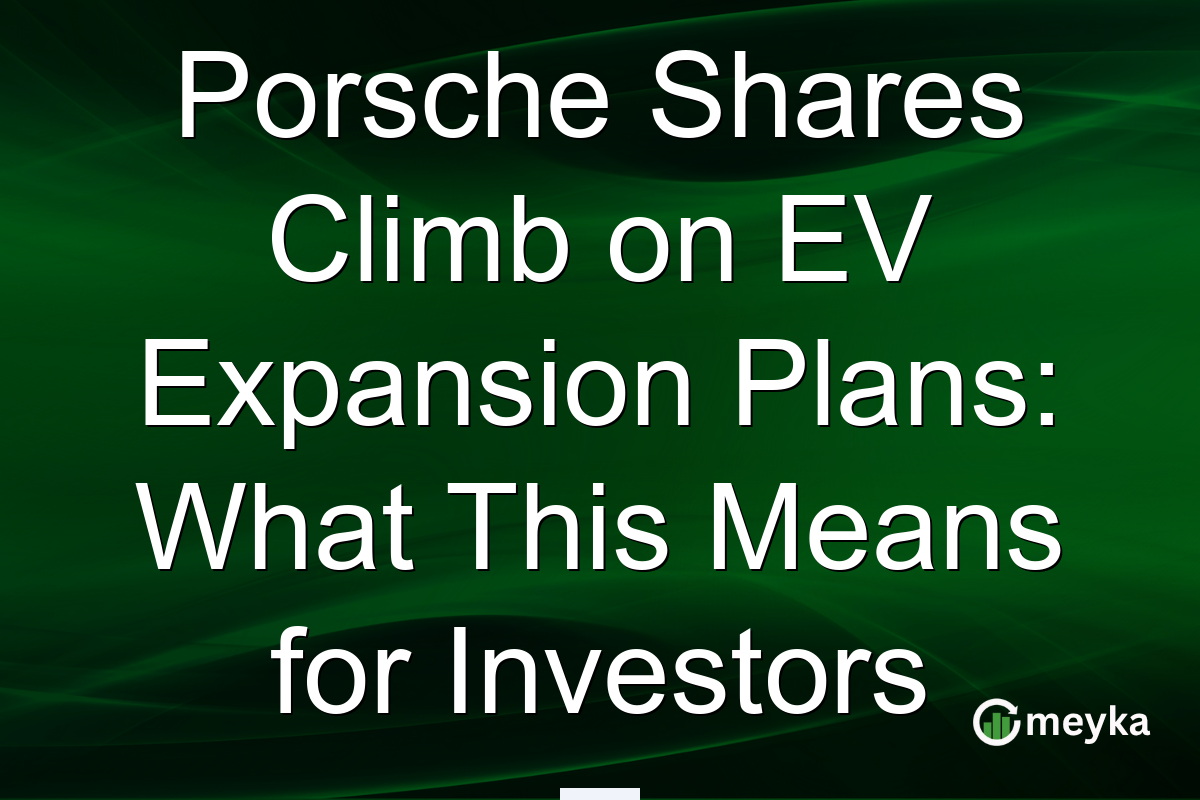 Porsche Shares Climb on EV Expansion Plans: What This Means for Investors