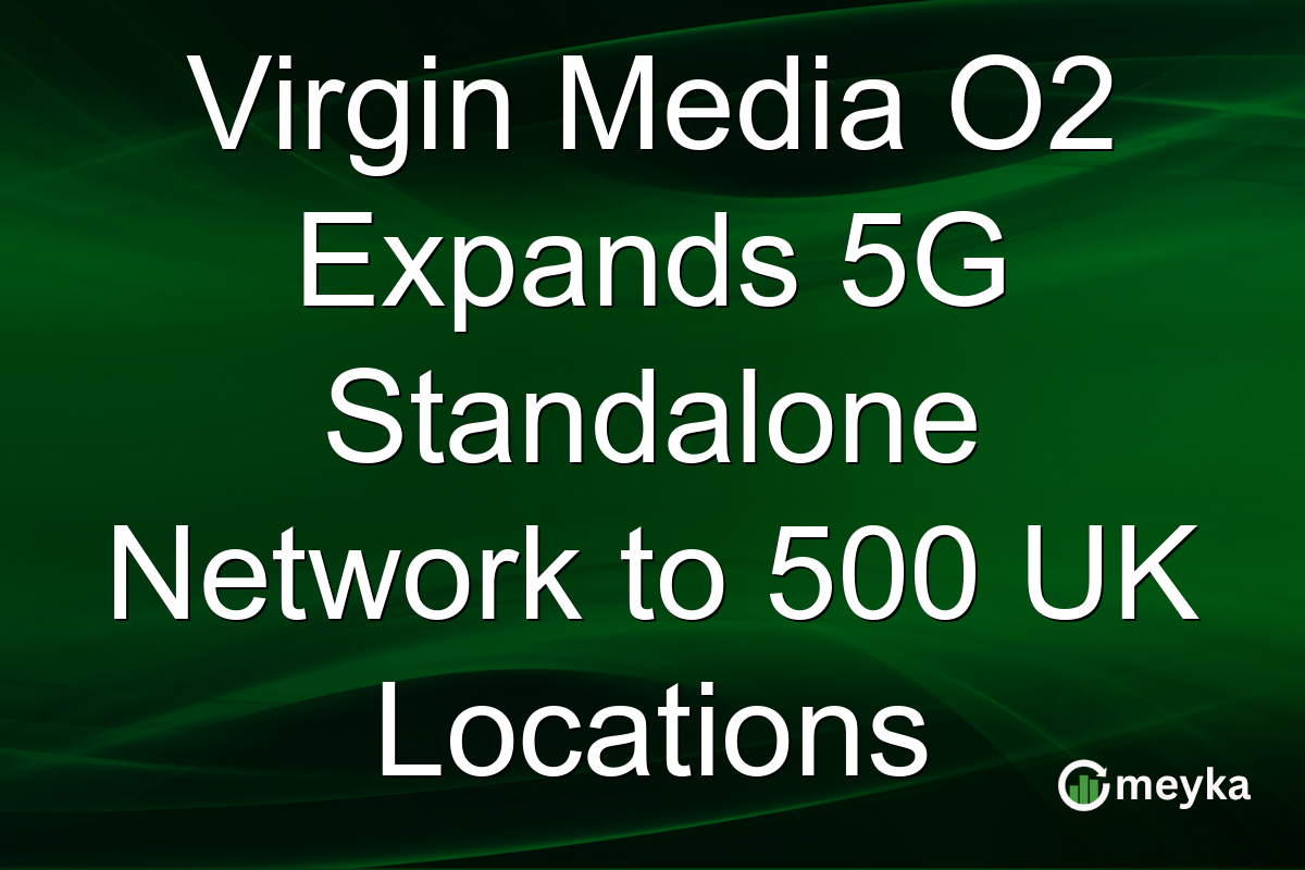 Virgin Media O2 Expands 5G Standalone Network to 500 UK Locations