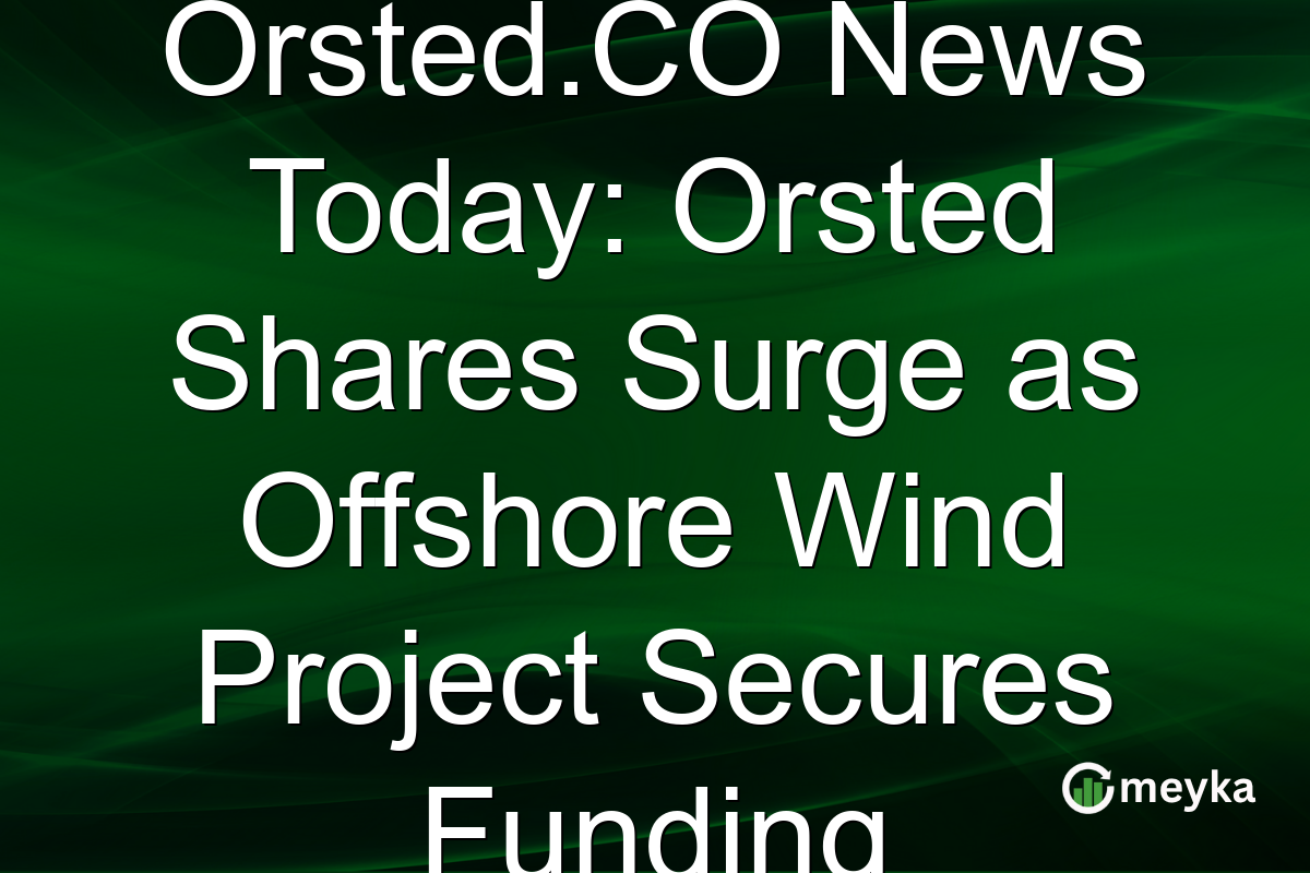 Orsted.CO News Today: Orsted Shares Surge as Offshore Wind Project Secures Funding