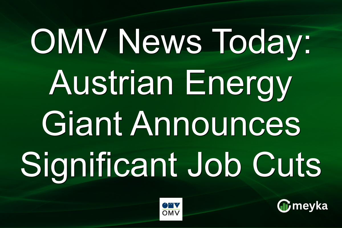OMV News Today: Austrian Energy Giant Announces Significant Job Cuts