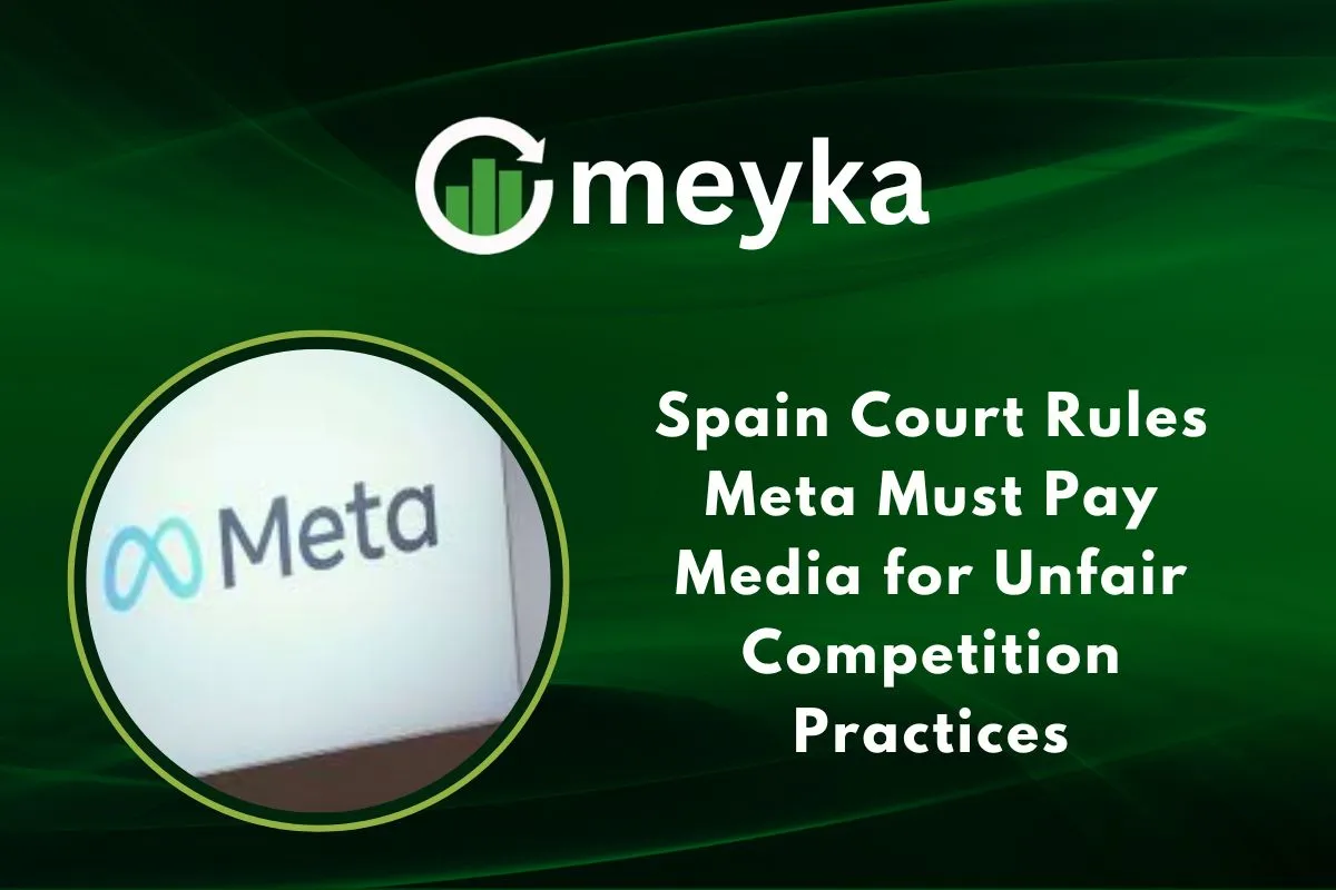 Spain Court Rules Meta Must Pay Media for Unfair Competition Practices