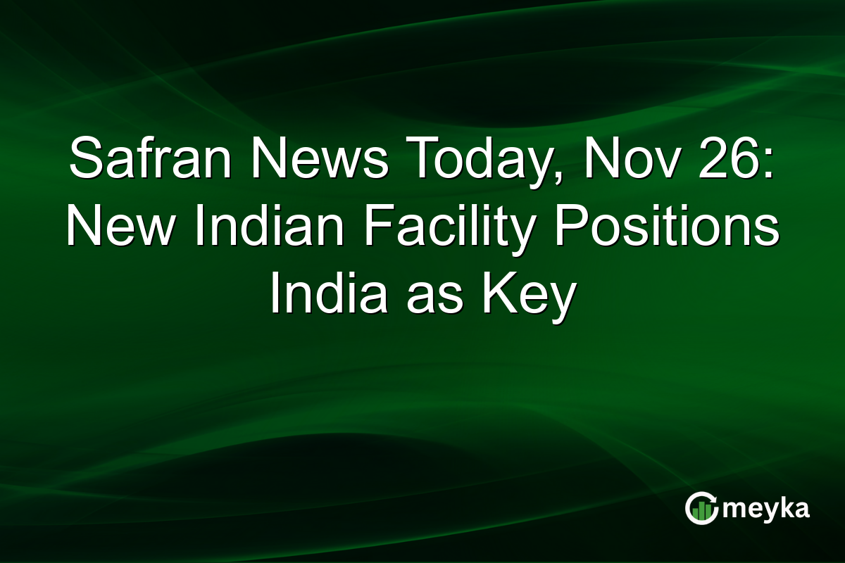 Safran News Today, Nov 26: New Indian Facility Positions India as Key
