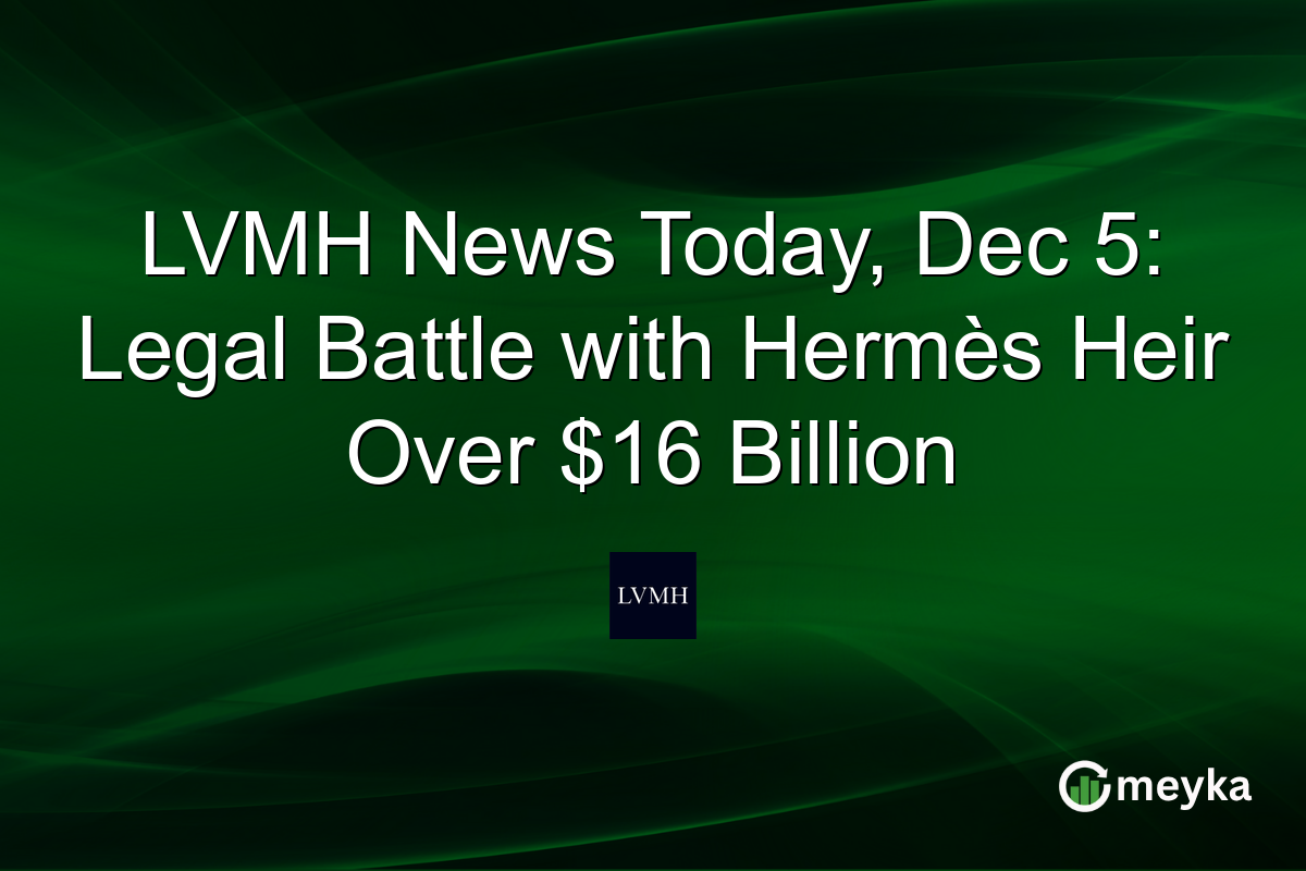LVMH News Today, Dec 5: Legal Battle with Hermès Heir Over $16 Billion