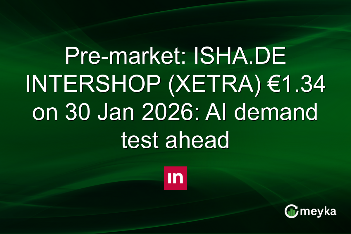 Pre-market: ISHA.DE INTERSHOP (XETRA) €1.34 on 30 Jan 2026: AI demand test ahead