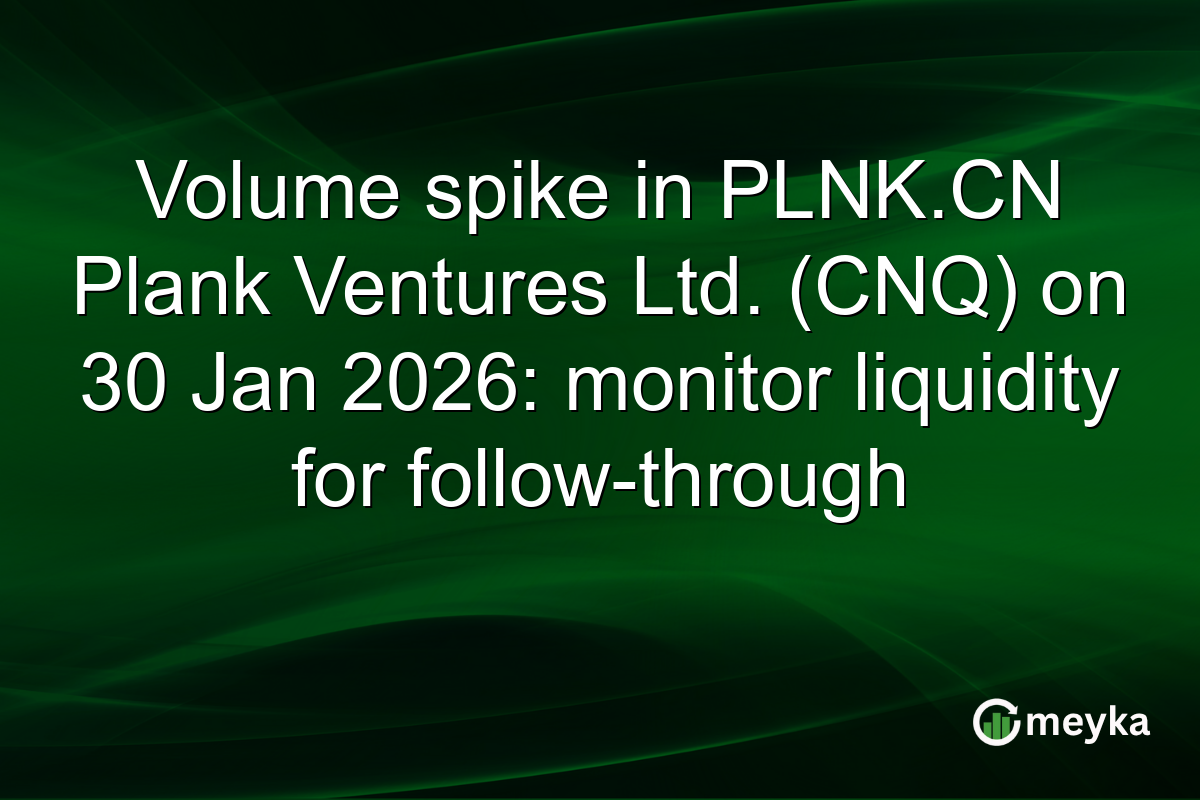 Volume spike in PLNK.CN Plank Ventures Ltd. (CNQ) on 30 Jan 2026: monitor liquidity for follow-through