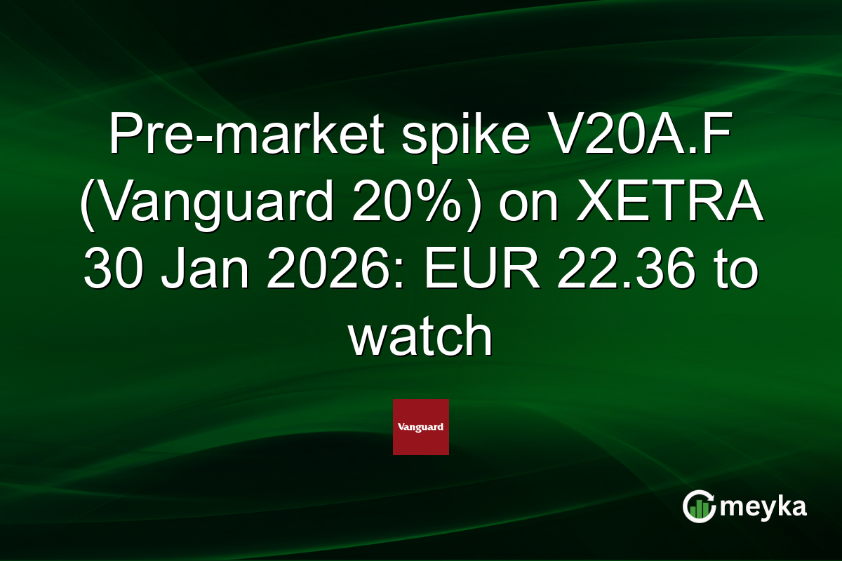 Pre-market spike V20A.F (Vanguard 20%) on XETRA 30 Jan 2026: EUR 22.36 to watch