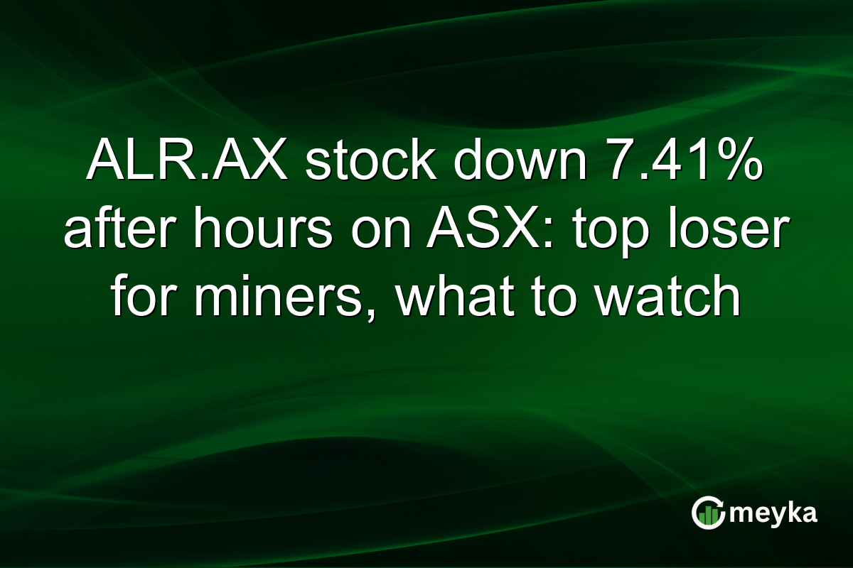 ALR.AX stock down 7.41% after hours on ASX: top loser for miners, what to watch