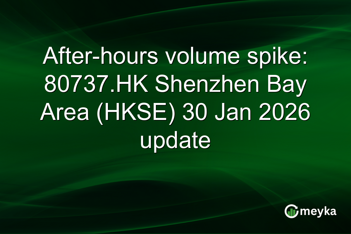 After-hours volume spike: 80737.HK Shenzhen Bay Area (HKSE) 30 Jan 2026 update