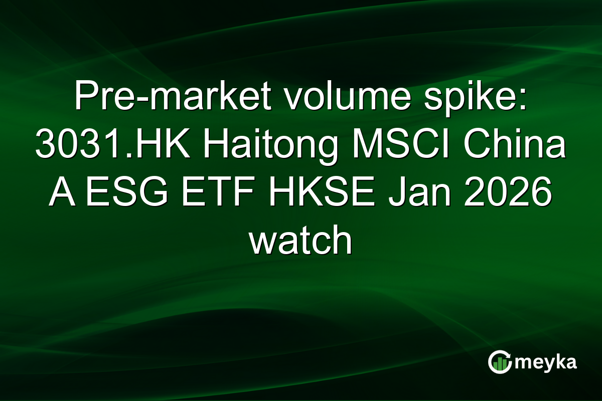 Pre-market volume spike: 3031.HK Haitong MSCI China A ESG ETF HKSE Jan 2026 watch