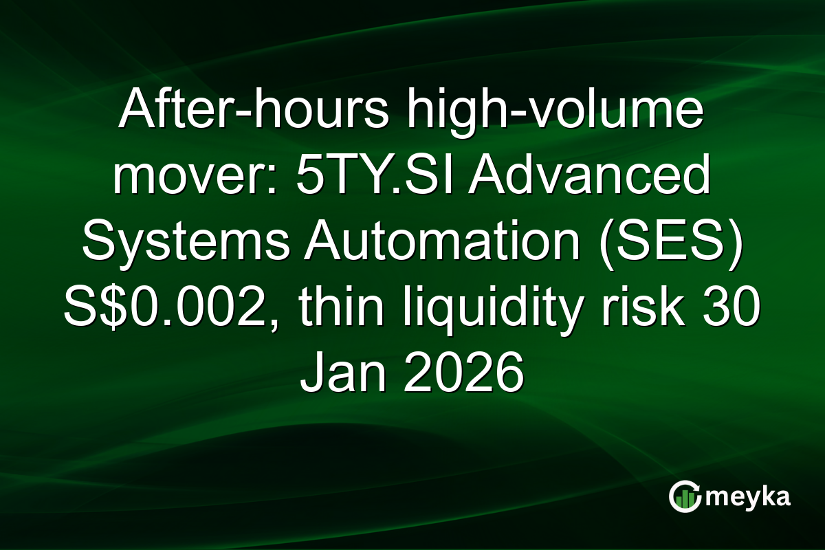 After-hours high-volume mover: 5TY.SI Advanced Systems Automation (SES) S$0.002, thin liquidity risk 30 Jan 2026