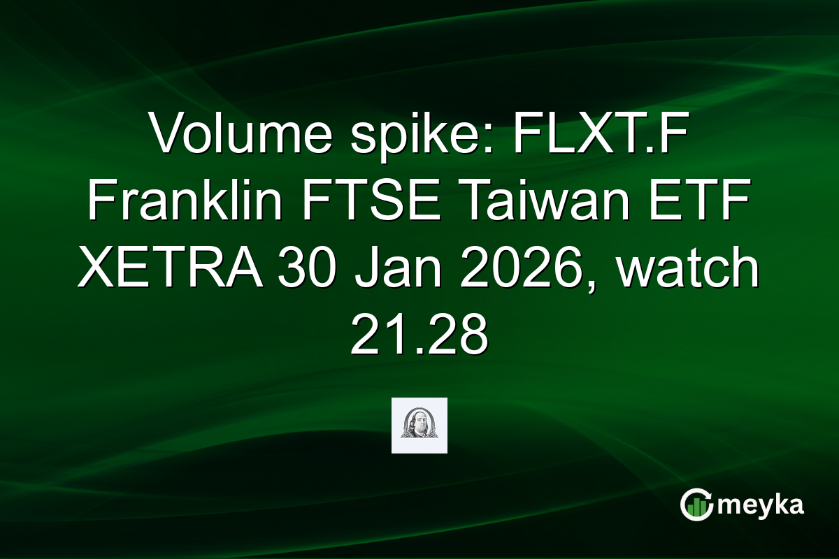 Volume spike: FLXT.F Franklin FTSE Taiwan ETF XETRA 30 Jan 2026, watch 21.28
