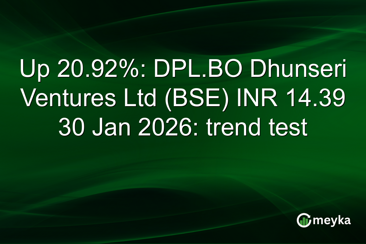 Up 20.92%: DPL.BO Dhunseri Ventures Ltd (BSE) INR 14.39 30 Jan 2026: trend test