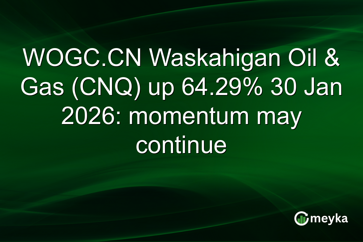 WOGC.CN Waskahigan Oil & Gas (CNQ) up 64.29% 30 Jan 2026: momentum may continue