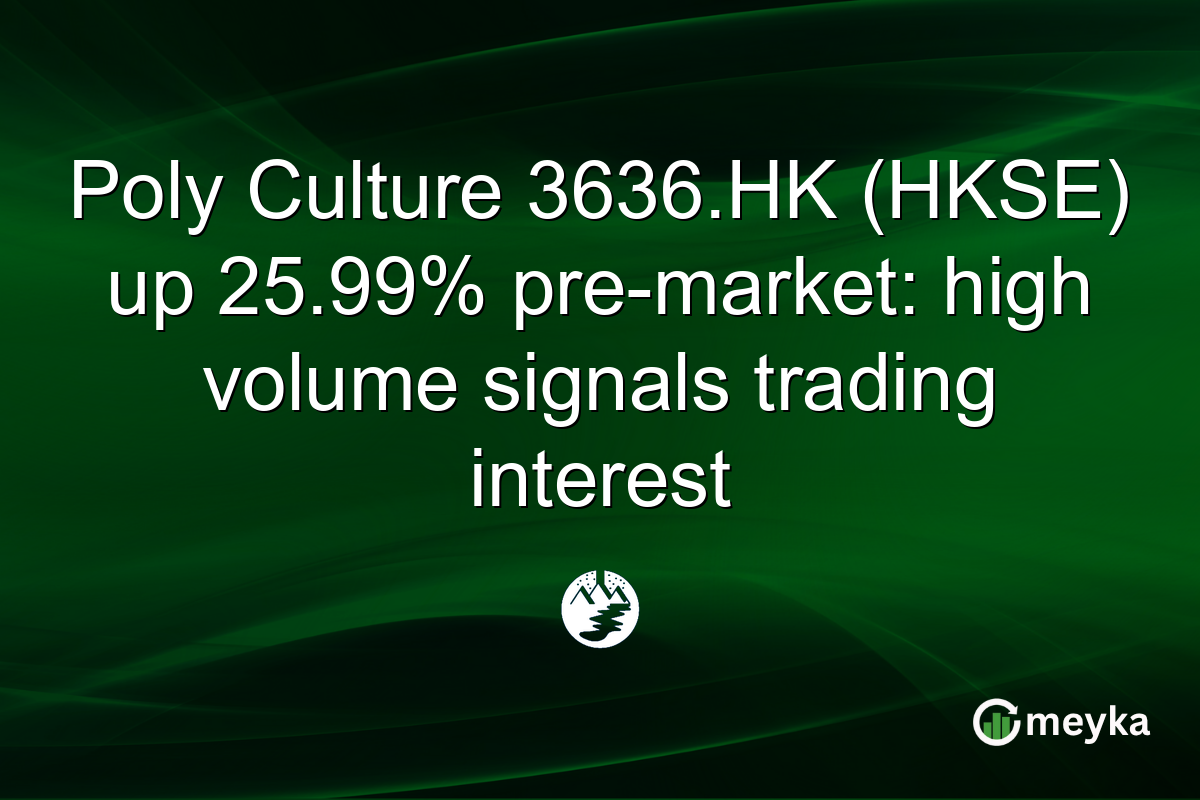 Poly Culture 3636.HK (HKSE) up 25.99% pre-market: high volume signals trading interest