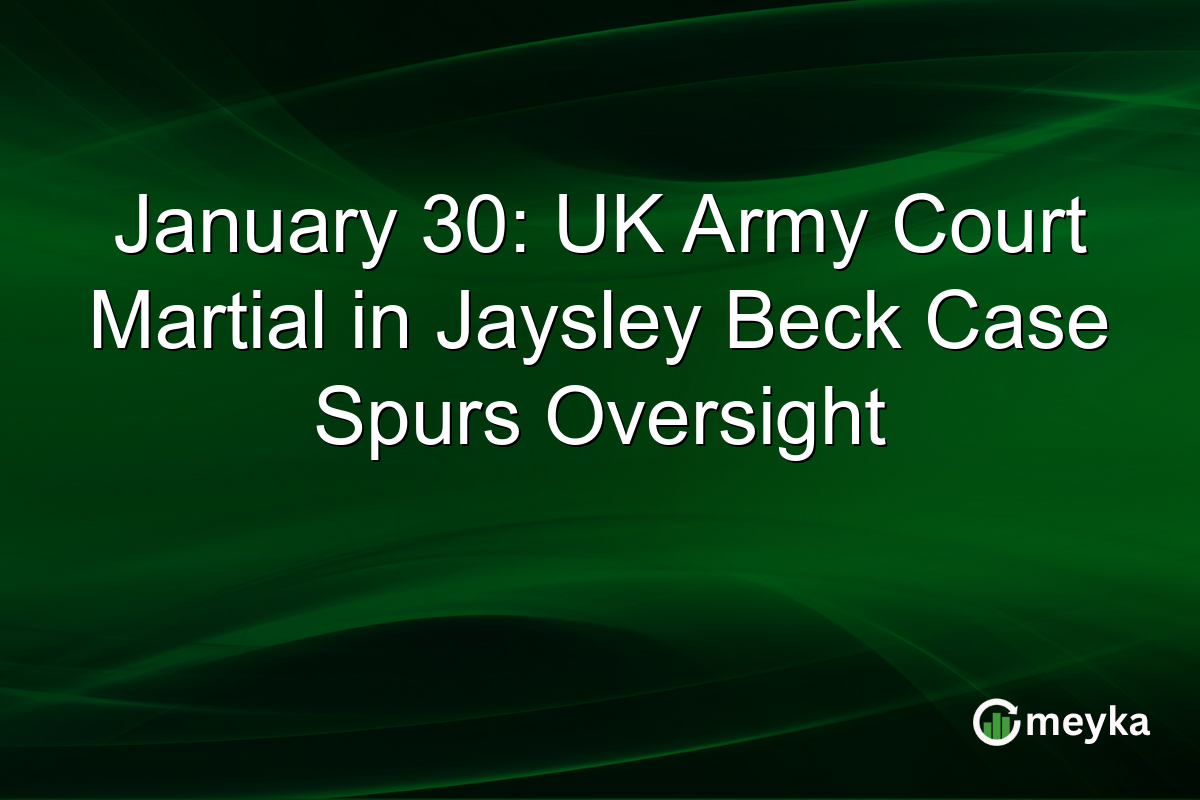 January 30: UK Army Court Martial in Jaysley Beck Case Spurs Oversight