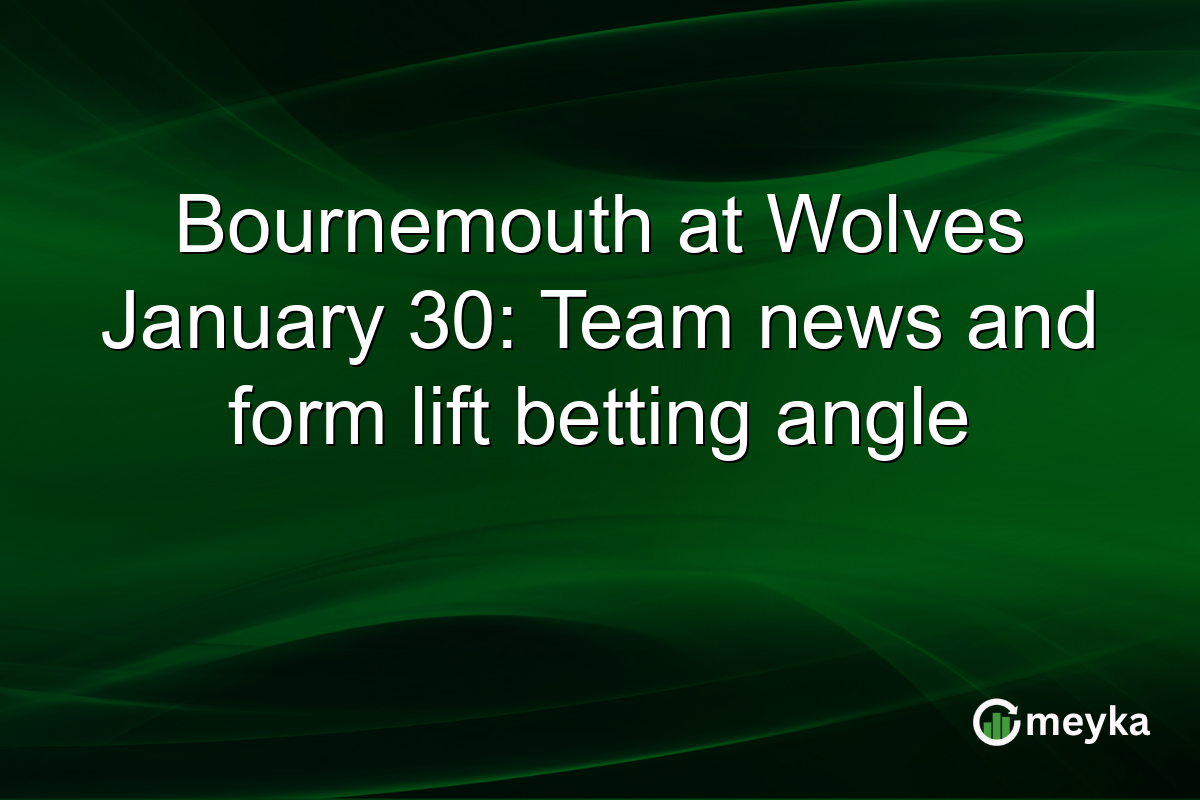 Bournemouth at Wolves January 30: Team news and form lift betting angle