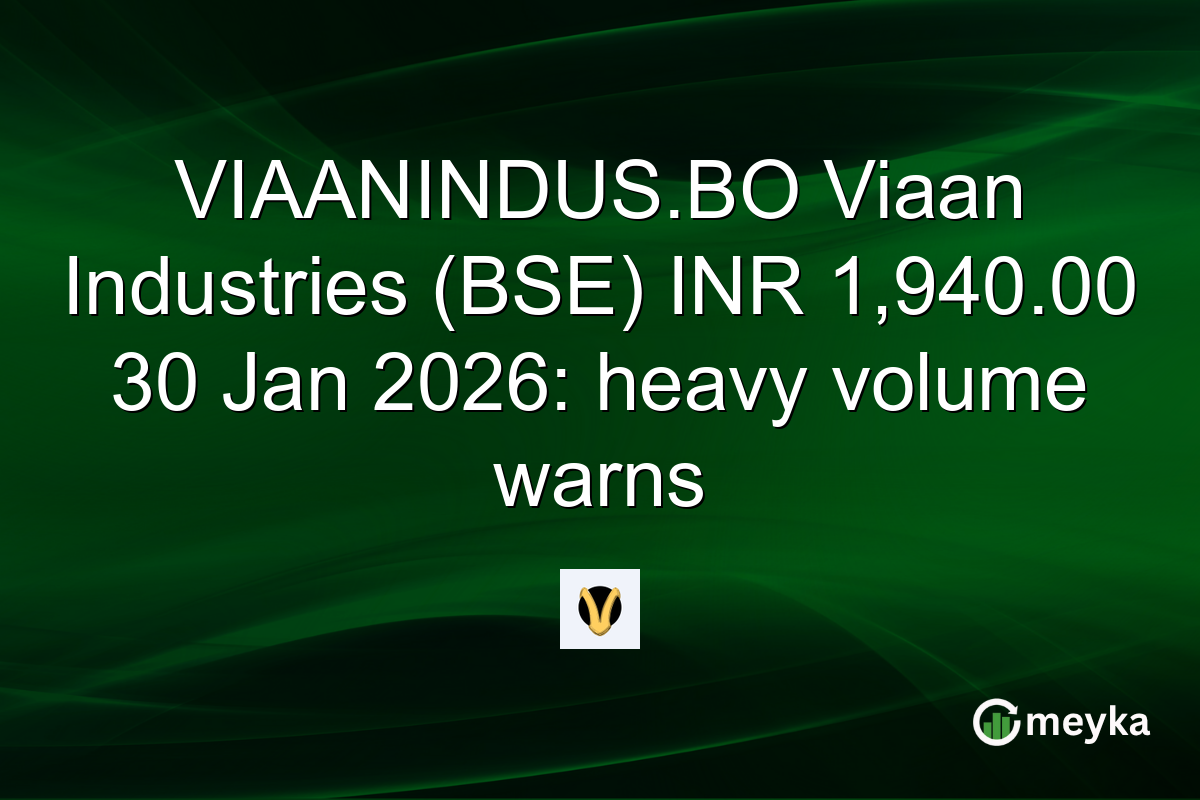 VIAANINDUS.BO Viaan Industries (BSE) INR 1,940.00 30 Jan 2026: heavy volume warns