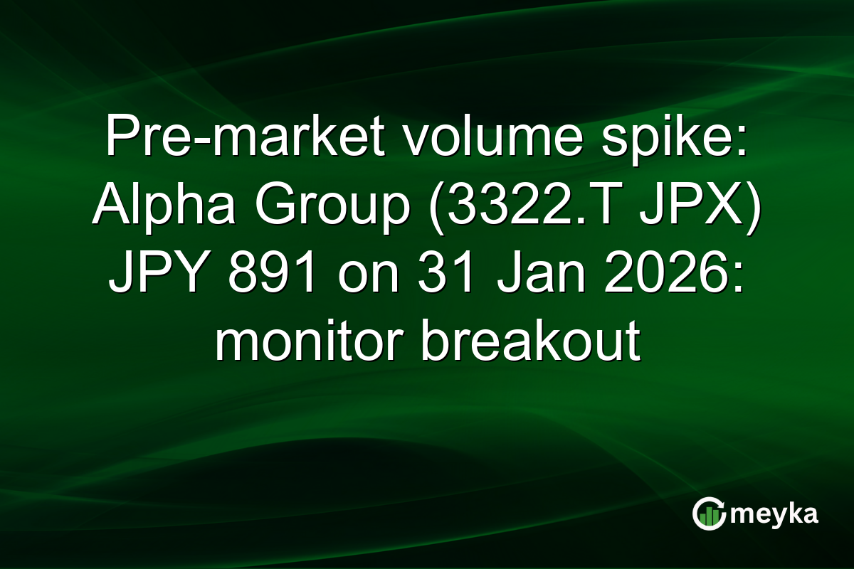 Pre-market volume spike: Alpha Group (3322.T JPX) JPY 891 on 31 Jan 2026: monitor breakout
