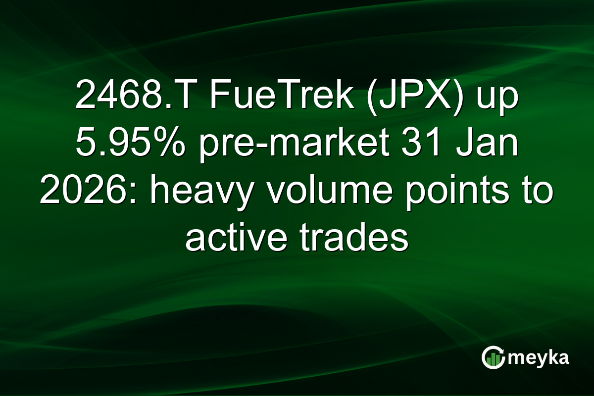 2468.T FueTrek (JPX) up 5.95% pre-market 31 Jan 2026: heavy volume points to active trades