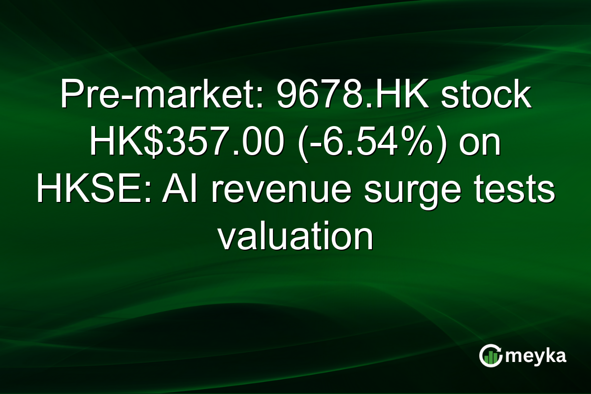 Pre-market: 9678.HK stock HK$357.00 (-6.54%) on HKSE: AI revenue surge tests valuation