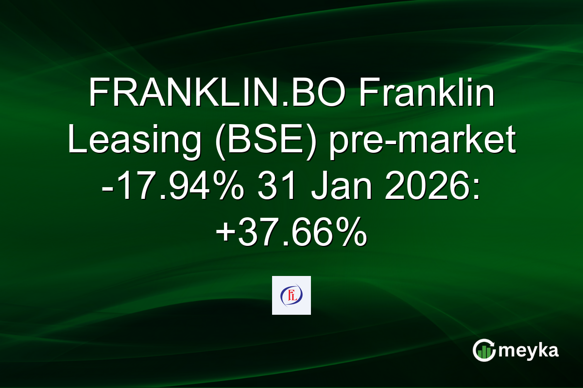 FRANKLIN.BO Franklin Leasing (BSE) pre-market -17.94% 31 Jan 2026: +37.66%
