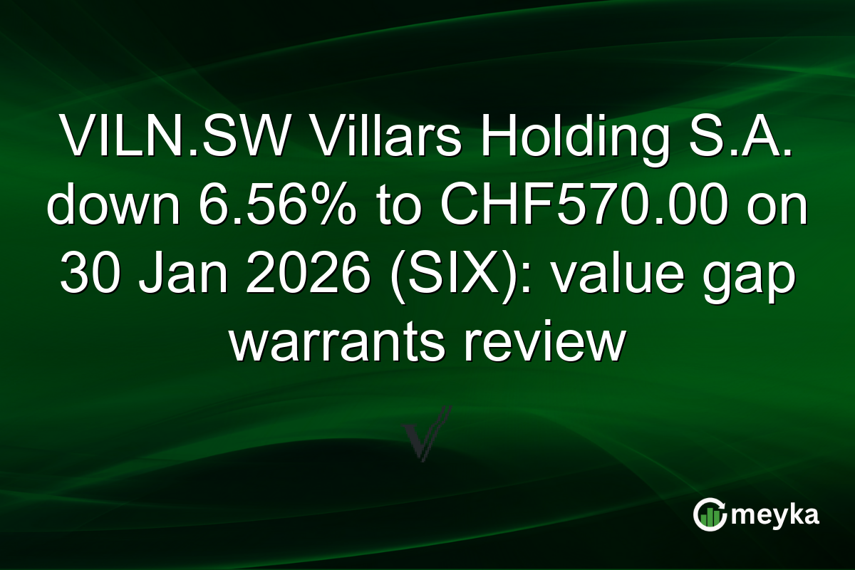 VILN.SW Villars Holding S.A. down 6.56% to CHF570.00 on 30 Jan 2026 (SIX): value gap warrants review