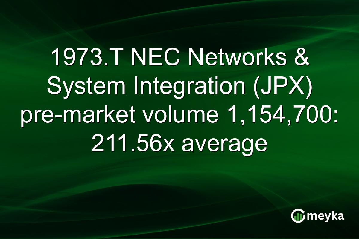 1973.T NEC Networks & System Integration (JPX) pre-market volume 1,154,700: 211.56x average