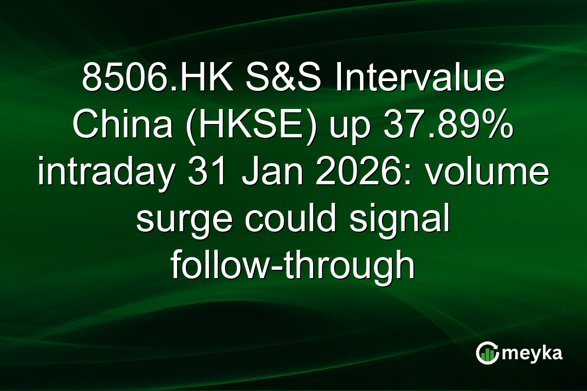 8506.HK S&S Intervalue China (HKSE) up 37.89% intraday 31 Jan 2026: volume surge could signal follow-through