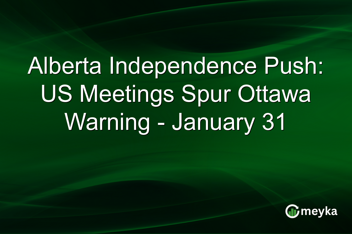 Alberta Independence Push: US Meetings Spur Ottawa Warning - January 31