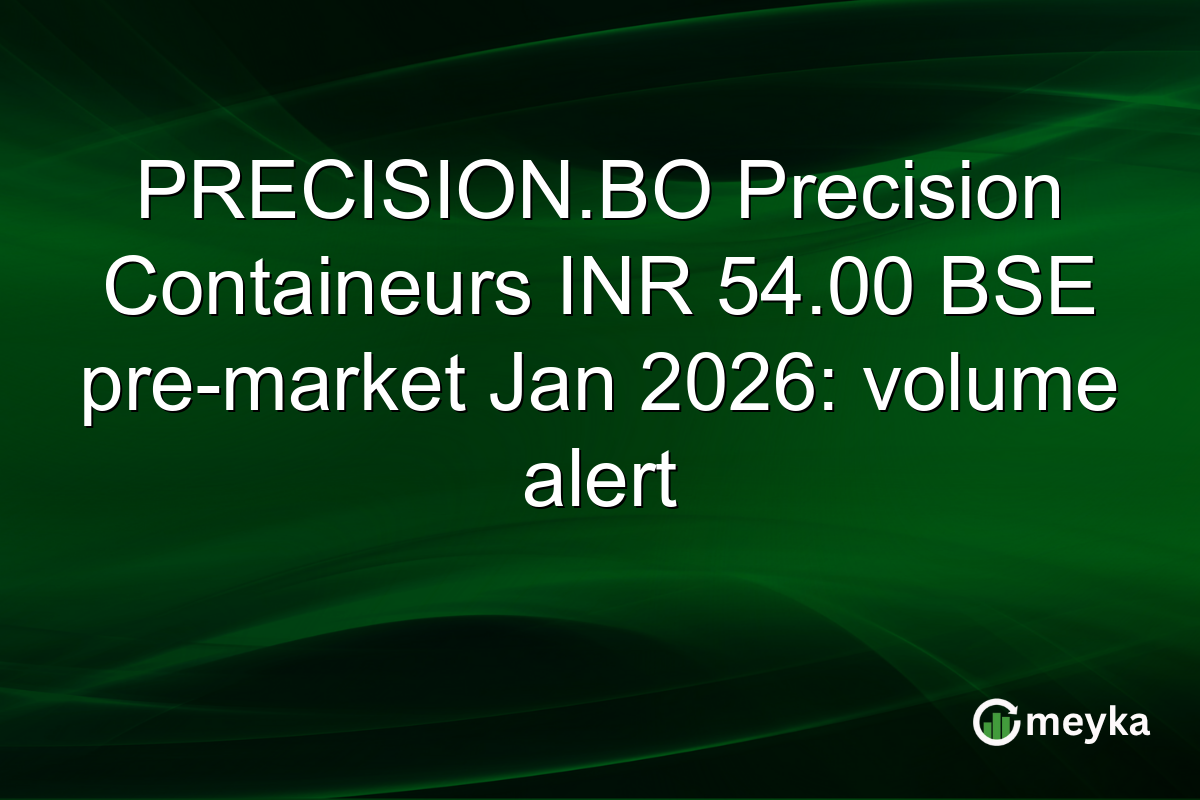 PRECISION.BO Precision Containeurs INR 54.00 BSE pre-market Jan 2026: volume alert