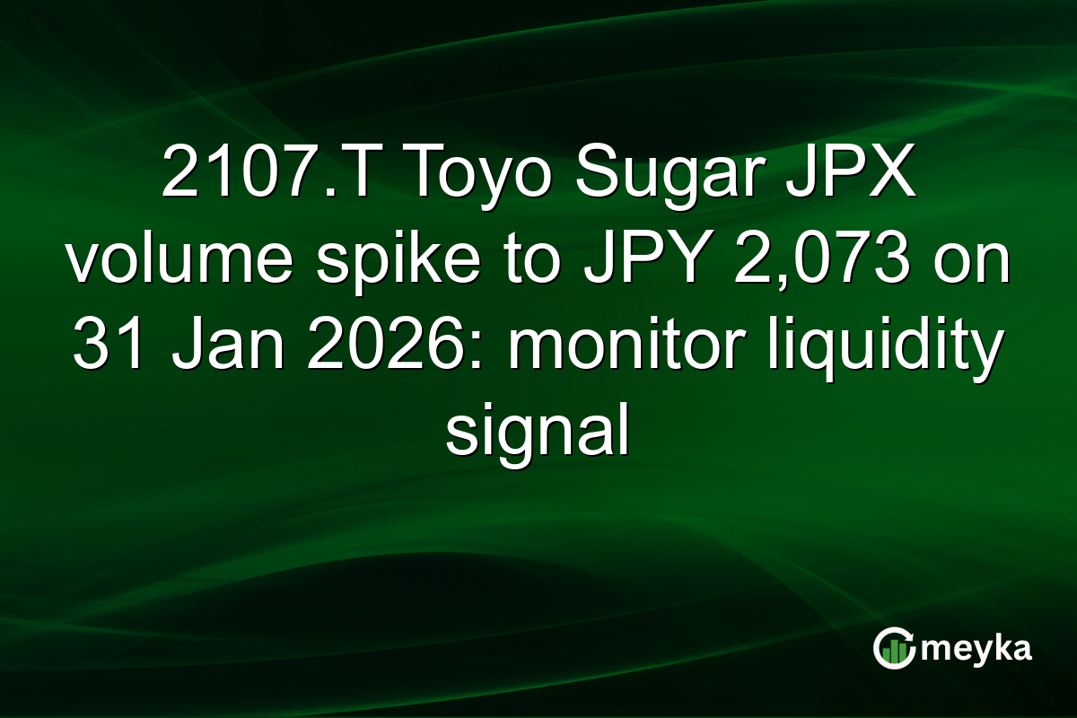 2107.T Toyo Sugar JPX volume spike to JPY 2,073 on 31 Jan 2026: monitor liquidity signal