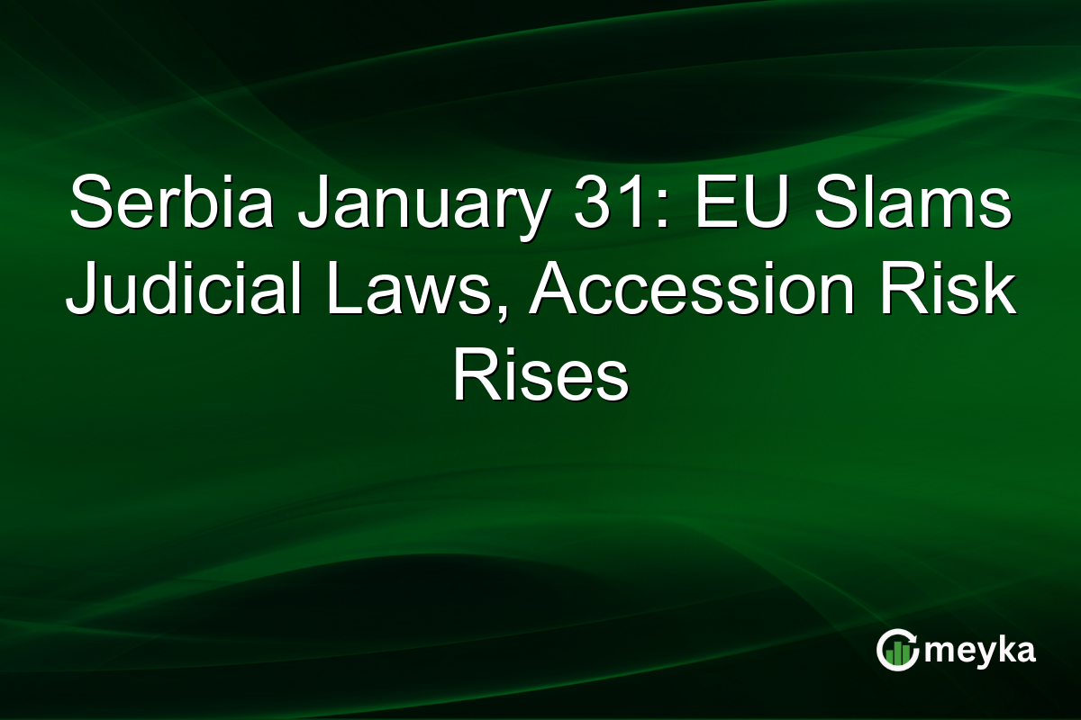 Serbia January 31: EU Slams Judicial Laws, Accession Risk Rises