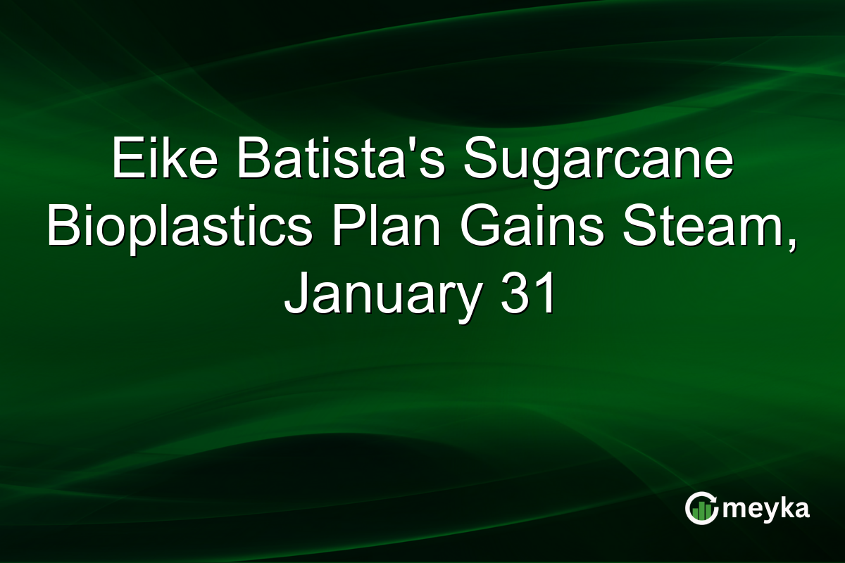 Eike Batista's Sugarcane Bioplastics Plan Gains Steam, January 31