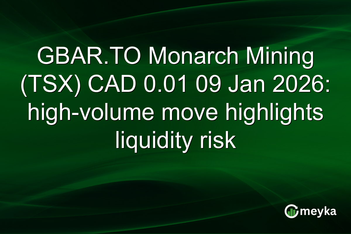 GBAR.TO Monarch Mining (TSX) CAD 0.01 09 Jan 2026: high-volume move highlights liquidity risk