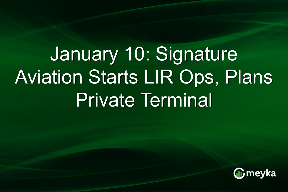 January 10: Signature Aviation Starts LIR Ops, Plans Private Terminal