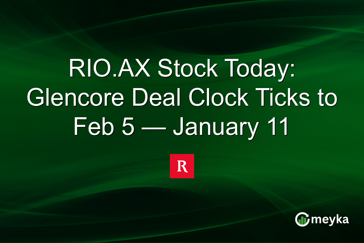 RIO.AX Stock Today: Glencore Deal Clock Ticks to Feb 5 — January 11