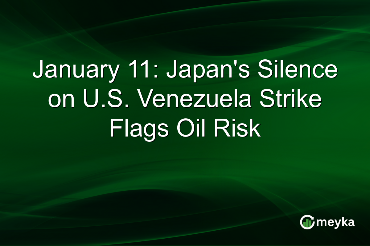 January 11: Japan's Silence on U.S. Venezuela Strike Flags Oil Risk