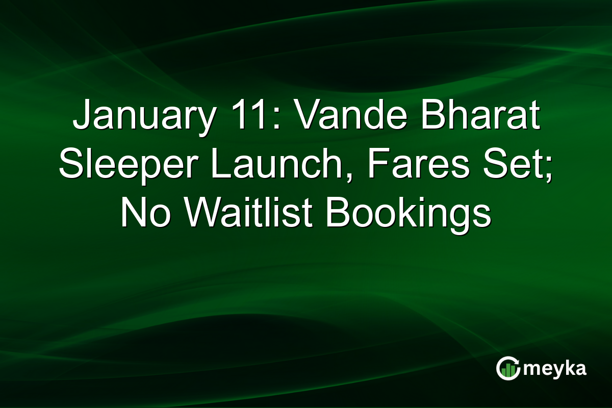January 11: Vande Bharat Sleeper Launch, Fares Set; No Waitlist Bookings