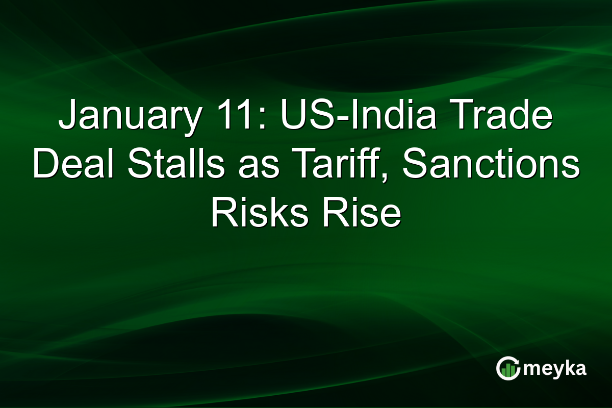 January 11: US-India Trade Deal Stalls as Tariff, Sanctions Risks Rise