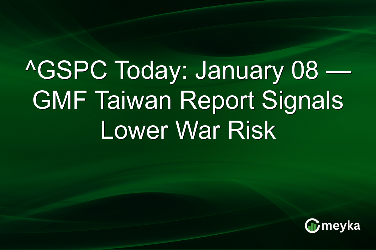 ^GSPC Today: January 08 — GMF Taiwan Report Signals Lower War Risk