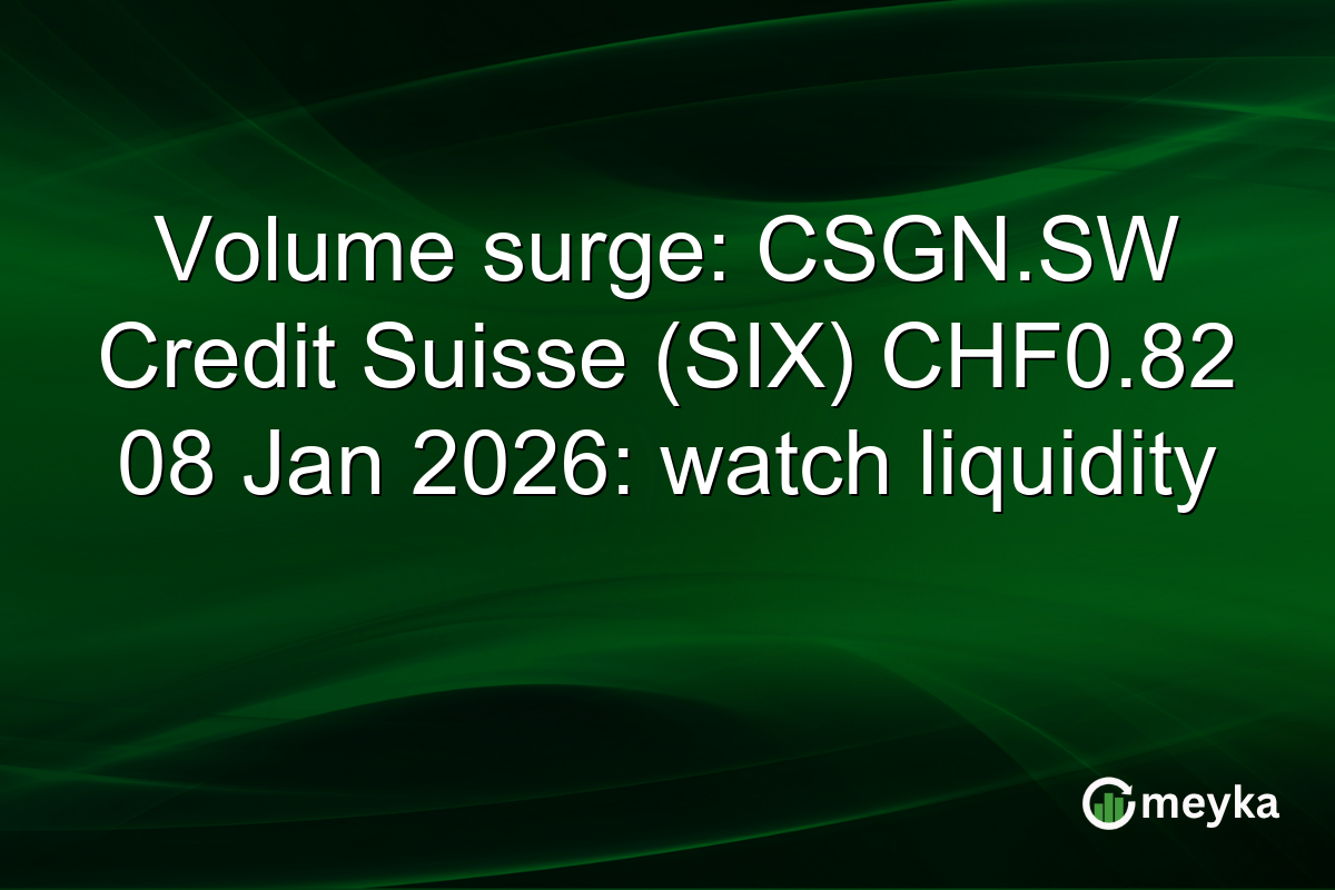 Volume surge: CSGN.SW Credit Suisse (SIX) CHF0.82 08 Jan 2026: watch liquidity