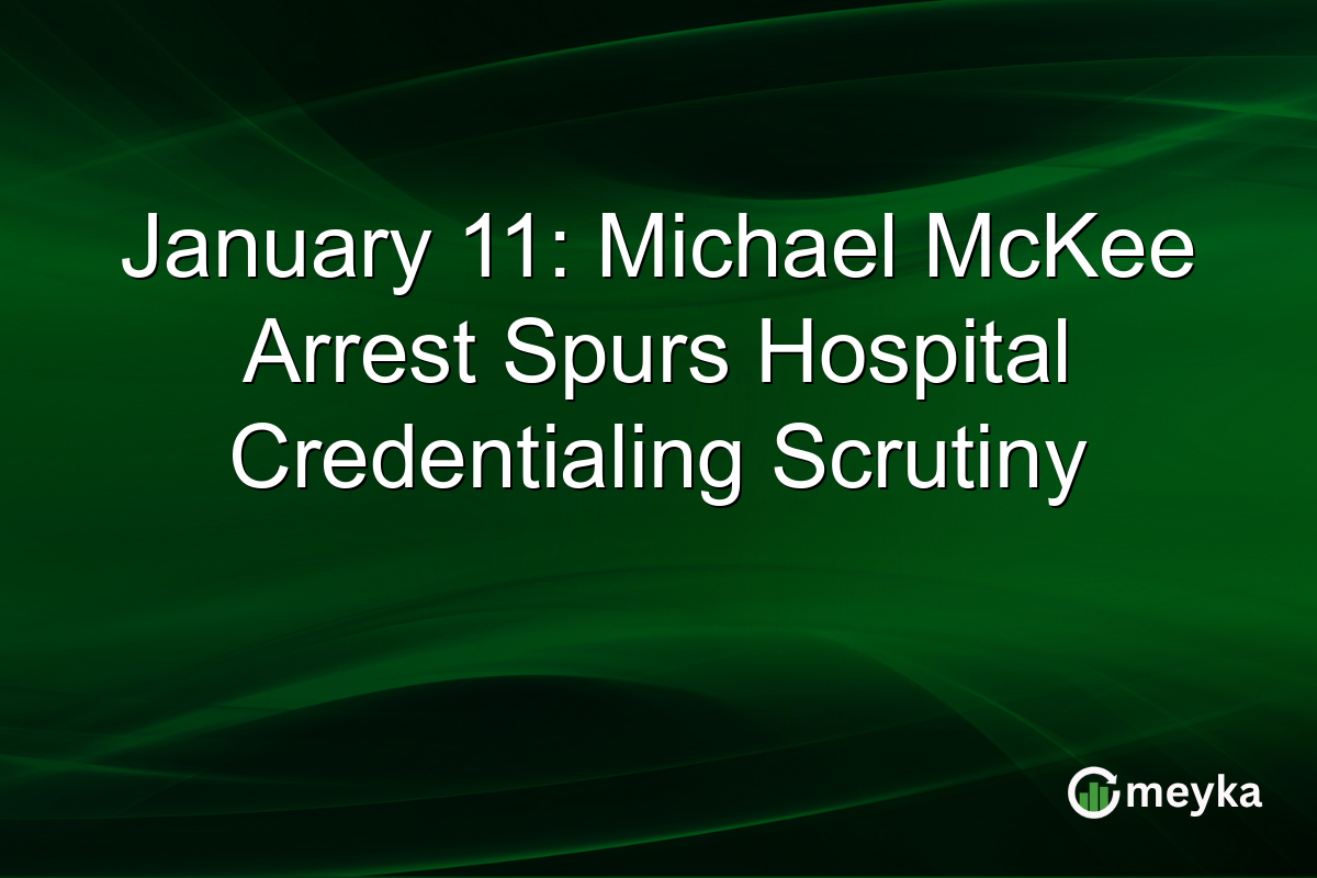 January 11: Michael McKee Arrest Spurs Hospital Credentialing Scrutiny
