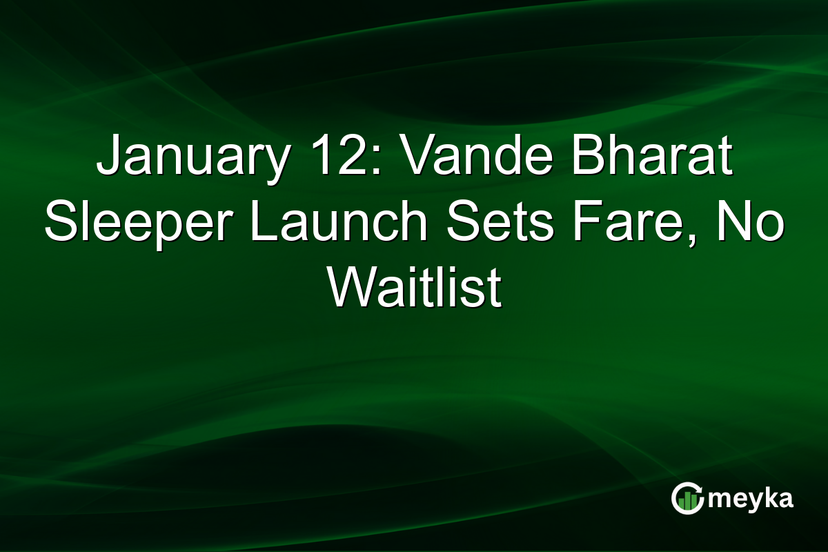 January 12: Vande Bharat Sleeper Launch Sets Fare, No Waitlist