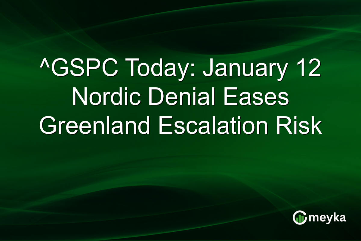 ^GSPC Today: January 12 Nordic Denial Eases Greenland Escalation Risk