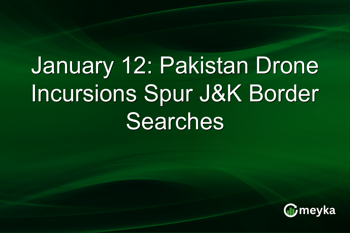 January 12: Pakistan Drone Incursions Spur J&K Border Searches