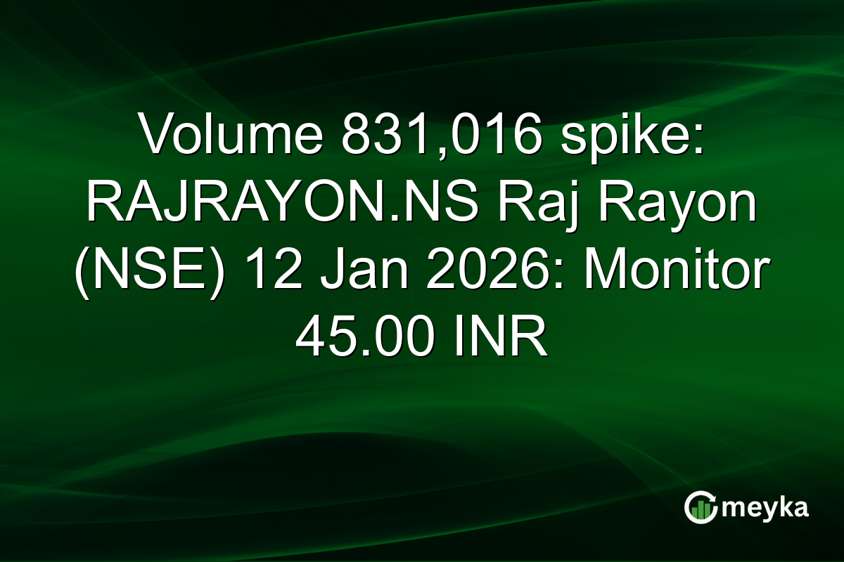 Volume 831,016 spike: RAJRAYON.NS Raj Rayon (NSE) 12 Jan 2026: Monitor 45.00 INR