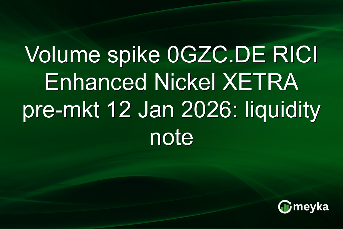 Volume spike 0GZC.DE RICI Enhanced Nickel XETRA pre-mkt 12 Jan 2026: liquidity note