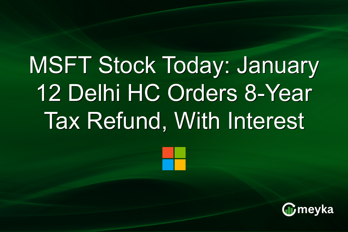 MSFT Stock Today: January 12 Delhi HC Orders 8-Year Tax Refund, With Interest